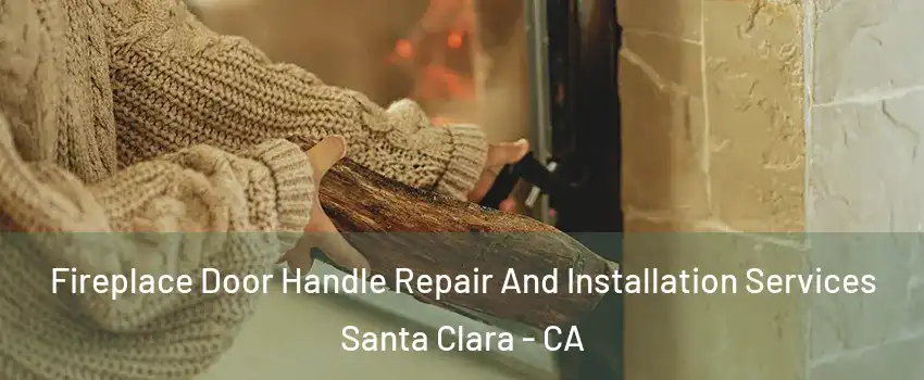  Fireplace Door Handle Repair And Installation Services Santa Clara - CA